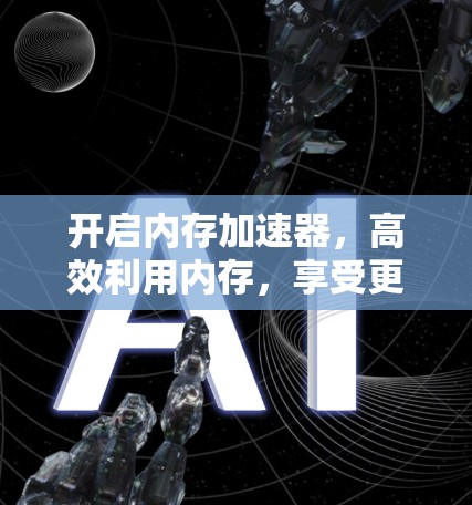 开启内存加速器，高效利用内存，享受更流畅的体验