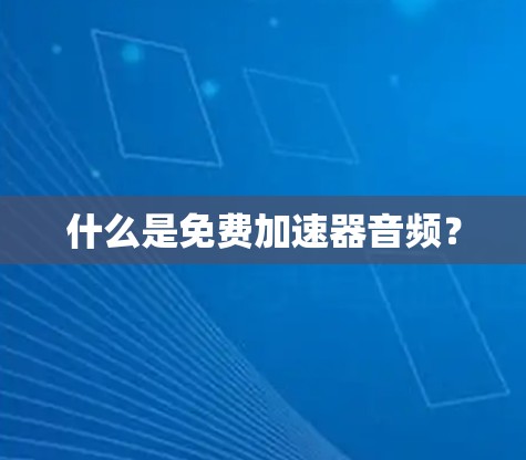 什么是免费加速器音频？