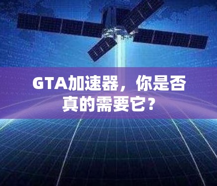 GTA加速器，你是否真的需要它？