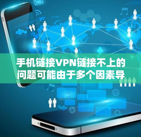 手机链接VPN链接不上的问题可能由于多个因素导致，具体原因包括但不限于服务器稳定、加密方式正确性、网络连接中断、加密解密机制不正确等。为了解决问题，建议按照以下步骤排查