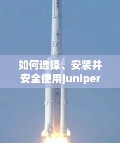 如何选择、安装并安全使用juniper第三方VPN客户端