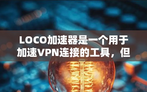 LOCO加速器是一个用于加速VPN连接的工具,但具体是否无配取决于LOCO加速器的版本或特性。通常,LOCO加速器会有一个默认的配置,可能包括配额限制。以下是一些可能的解释 LOCO加速器是一个用于加速VPN连接的工具,但具体是否无配取决于LOCO加速器的版本或特性。通常,LOCO加速器会有一个默认的配置,可能包括配额限制。以下是一些可能的解释