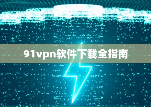 91vpn软件下载全指南