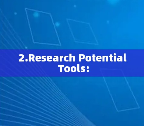 2.Research Potential Tools: 2.Research Potential Tools: