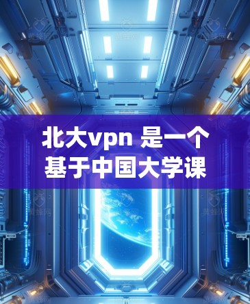 北大vpn 是一个基于中国大学课程的网络资源管理平台，提供多种学习资料和课程资源，包括视频内容、课程笔记、作业辅导和模拟测试等。如果你需要下载北大vpn的内容，可以按照以下步骤操作