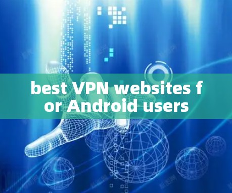 best VPN websites for Android users best VPN websites for Android users