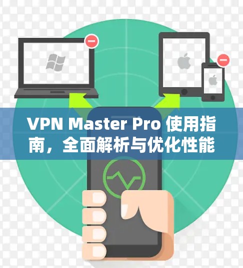 VPN Master Pro 使用指南,全面解析与优化性能 VPN Master Pro 使用指南,全面解析与优化性能