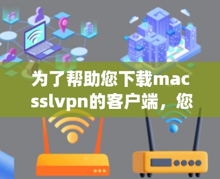 为了帮助您下载mac sslvpn的客户端,您可以按照以下步骤操作 为了帮助您下载mac sslvpn的客户端,您可以按照以下步骤操作