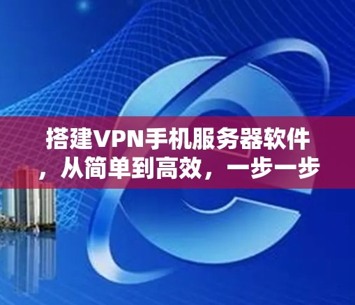 搭建VPN手机服务器软件，从简单到高效，一步一步手把手教学