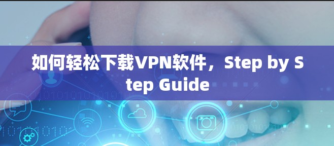 如何轻松下载VPN软件，Step by Step Guide