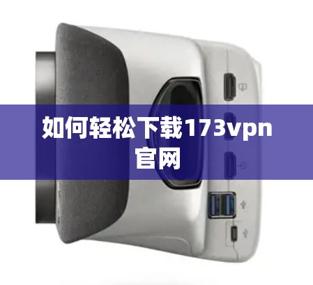 如何轻松下载173vpn官网