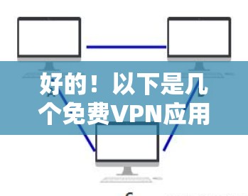 好的！以下是几个免费VPN应用的APK链接，供你参考