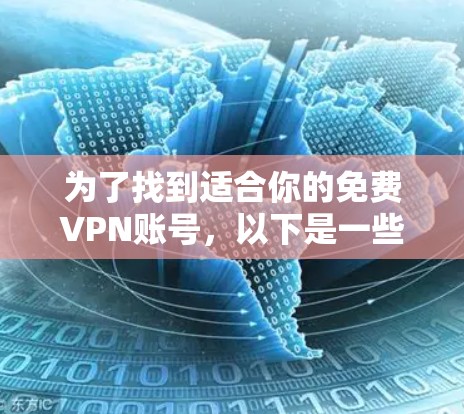 为了找到适合你的免费VPN账号，以下是一些推荐的网站，涵盖了多种配置和功能，适合不同需求的用户