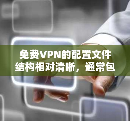 免费VPN的配置文件结构相对清晰，通常包含以下几个主要部分