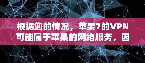 根据您的情况，苹果7的VPN可能属于苹果的网络服务，因此苹果可能不会提供免费的VPN密码。以下是可能的解决方案