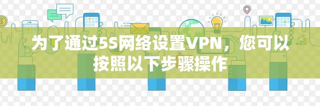 为了通过5S网络设置VPN，您可以按照以下步骤操作
