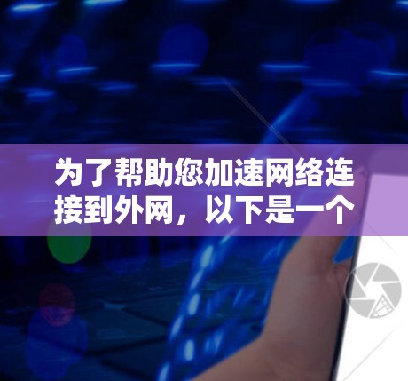 为了帮助您加速网络连接到外网，以下是一个清晰的步骤指南