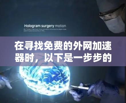 在寻找免费的外网加速器时，以下是一步步的解决方案