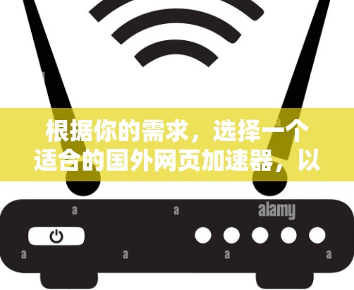 根据你的需求，选择一个适合的国外网页加速器，以下是详细的步骤和推荐