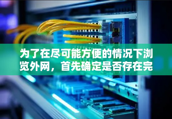 为了在尽可能方便的情况下浏览外网，首先确定是否存在完全免费的加速器工具。以下是逐步的建议