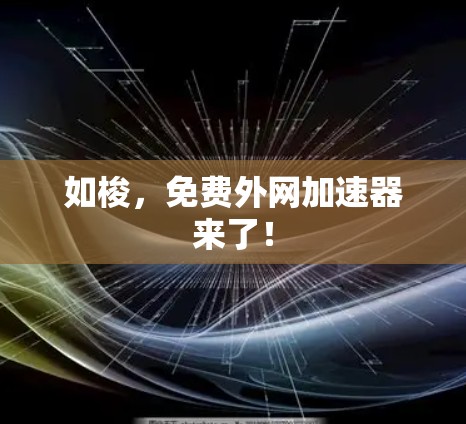 如梭，免费外网加速器来了！
