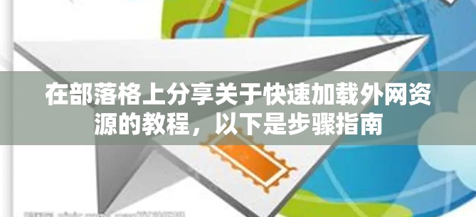 在部落格上分享关于快速加载外网资源的教程，以下是步骤指南