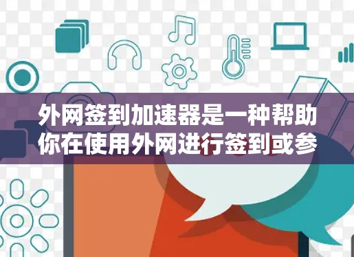 外网签到加速器是一种帮助你在使用外网进行签到或参与活动时，提升签到进度或完成时间的工具。以下是一些常见的外网签到加速器推荐，涵盖多种类型