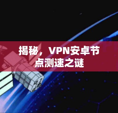 揭秘，VPN安卓节点测速之谜