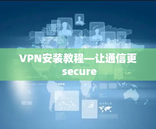 VPN安装教程—让通信更 secure