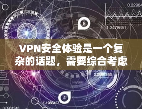 VPN安全体验是一个复杂的话题，需要综合考虑多个因素。以下是一些关键点和推荐，帮助你选择适合自己的VPN