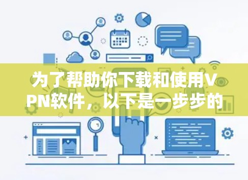 为了帮助你下载和使用VPN软件，以下是一步步的指南