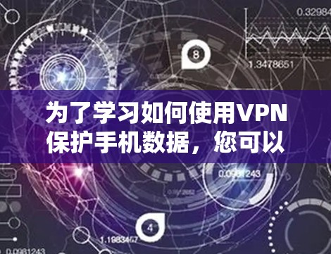为了学习如何使用VPN保护手机数据，您可以按照以下步骤进行