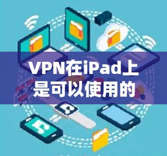 VPN在iPad上是可以使用的，以下是一些常见的VPN软件和如何在iPad上下载它们的步骤