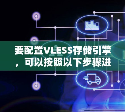 要配置VLESS存储引擎，可以按照以下步骤进行