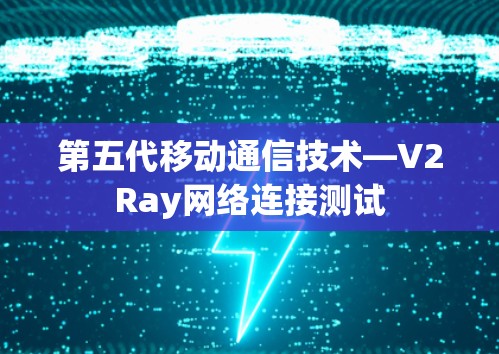 第五代移动通信技术—V2Ray网络连接测试