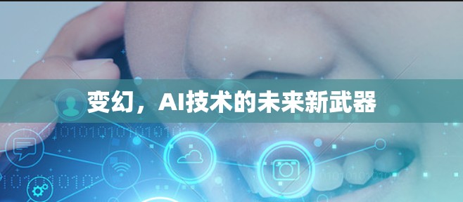变幻，AI技术的未来新武器