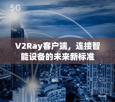 V2Ray客户端，连接智能设备的未来新标准