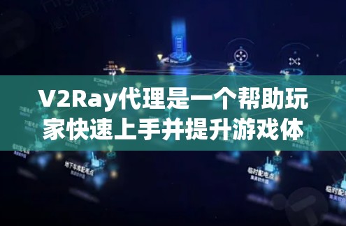 V2Ray代理是一个帮助玩家快速上手并提升游戏体验的代理工具。它通过模拟玩家的动作和反应，帮助玩家练习和适应游戏节奏。以下是一个关于V2Ray代理的教程，涵盖基本操作和配置