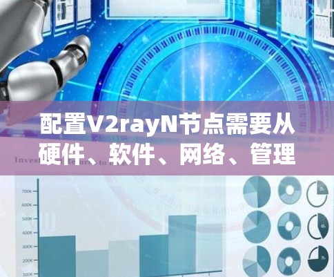 配置V2rayN节点需要从硬件、软件、网络、管理、存储和安全多个方面进行，以下是详细的步骤指南