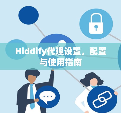 Hiddify代理设置，配置与使用指南