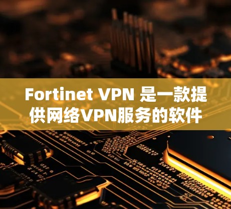 Fortinet VPN 是一款提供网络VPN服务的软件，允许用户在线访问和安全访问网络资源。以下是对 Fortinet VPN 的替代方案、安全工具的推荐，包括它们的优缺点、适用场景和推荐选择因素