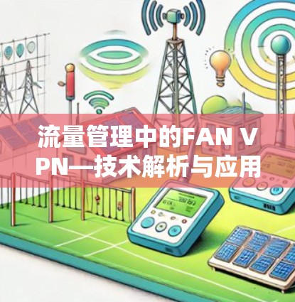 流量管理中的FAN VPN—技术解析与应用指南
