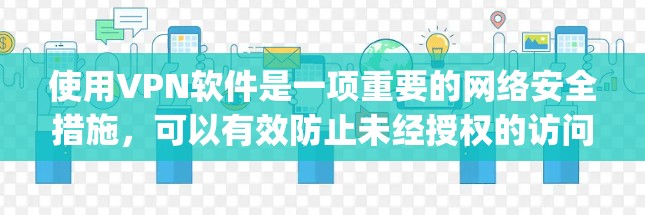 使用VPN软件是一项重要的网络安全措施，可以有效防止未经授权的访问和黑客攻击。以下是一步-by-step的使用指南，帮助你更好地理解和使用VPN软件