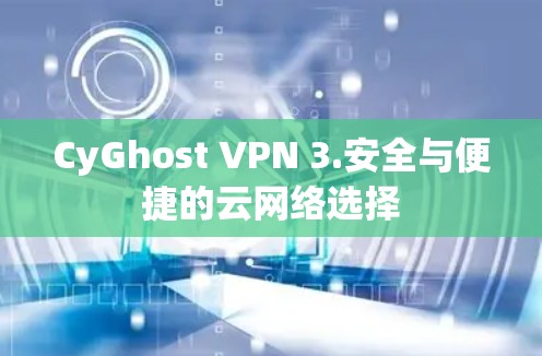 CyGhost VPN 3.安全与便捷的云网络选择