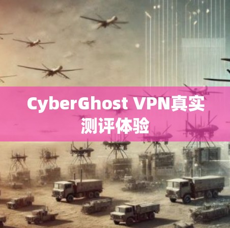 CyberGhost VPN真实测评体验