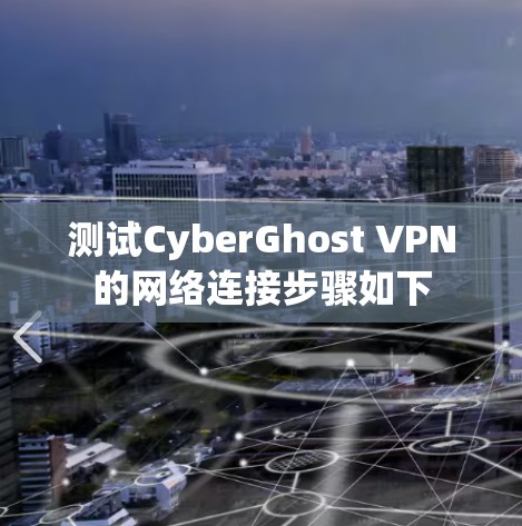 测试CyberGhost VPN的网络连接步骤如下