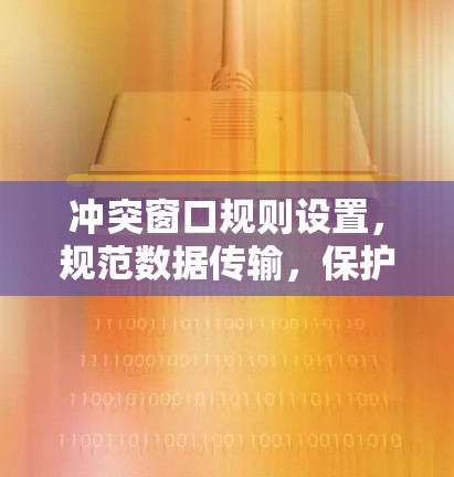 冲突窗口规则设置，规范数据传输，保护通信安全