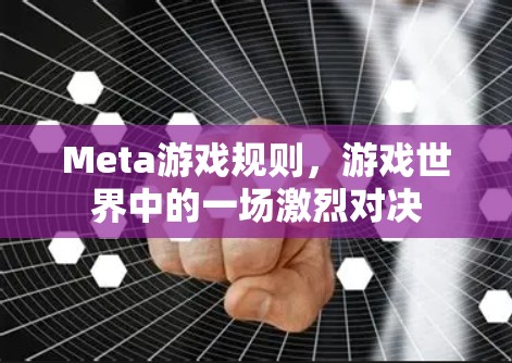 Meta游戏规则，游戏世界中的一场激烈对决