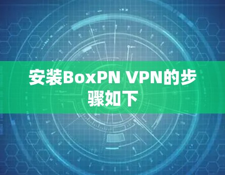 安装BoxPN VPN的步骤如下