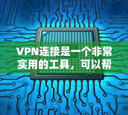 VPN连接是一个非常实用的工具，可以帮助你访问更多网站，节省上网费用，甚至解决一些隐私问题。以下是一些简单易懂的步骤，帮助你学习如何连接VPN